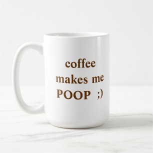 COFFEE MAKES ME POOP mug