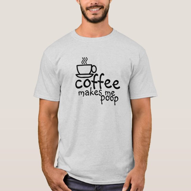 Coffee makes me poop t-shirt (Front)