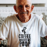 COFFEE MAKES ME POOP T-SHIRT<br><div class="desc">Coffee makes me poop t-shirts - hoodies and sweatshirts</div>