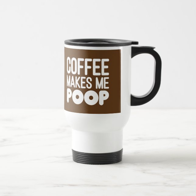 Coffee Makes Me Poop Travel Mug (Right)