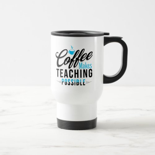 Coffee Makes Teaching Possible 2 Travel Mug