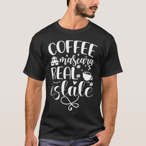 Coffee Mascara Real Estate Realtor Real Estate Age T_Shirt