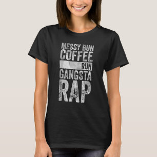 Coffee Messy Bun Coffee Run Gangsta Rap T-Shirt
