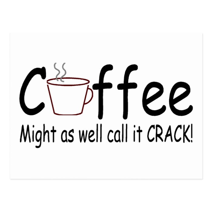 Coffee Might As Well Call It Crack 2 Postcard