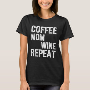 Coffee Mom Wine Repeat Mother s Day Ideas T-Shirt