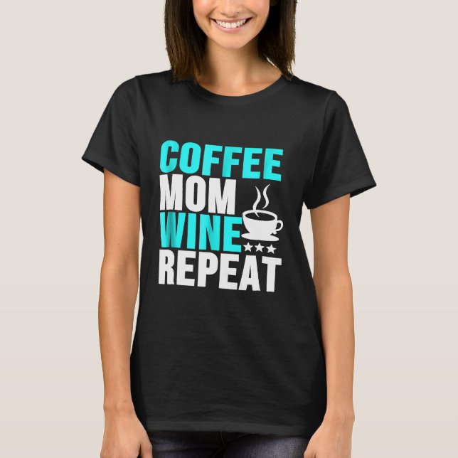 Coffee Mom Wine Repeat Mothers Day T-Shirt (Front)