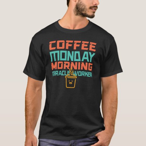 Coffee Monday Morning Miracle Worker T_Shirt