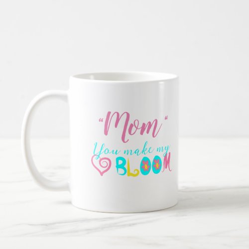 Coffee Mug Mom you make my hear bloom Coffee Mug