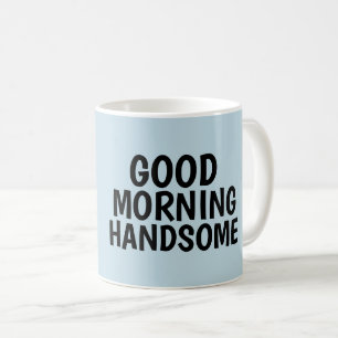 Coffee mugs for Him, Good Morning Handsome