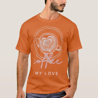 Coffee my love T-Shirt