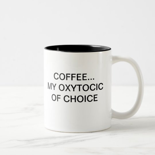 COFFEE... MY OXYTOCIC OF CHOICE Two-Tone COFFEE MUG