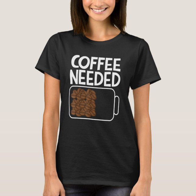 Coffee Needed Drink Coffee Beans Battery Men & Wom T-Shirt (Front)