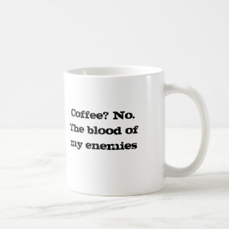 Coffee? No.The blood of my enemies Coffee Mug