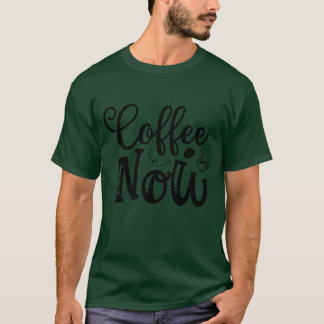 Coffee Now Funny Coffee Lover retro T-Shirt