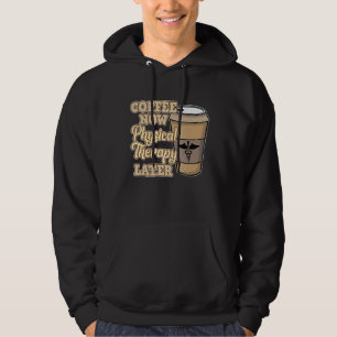 Coffee Now Physical Therapy Physiotherapy Therapis Hoodie