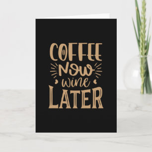Coffee Now Wine Later Card