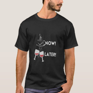 Coffee Now Wine Later Funny Quote T-Shirt