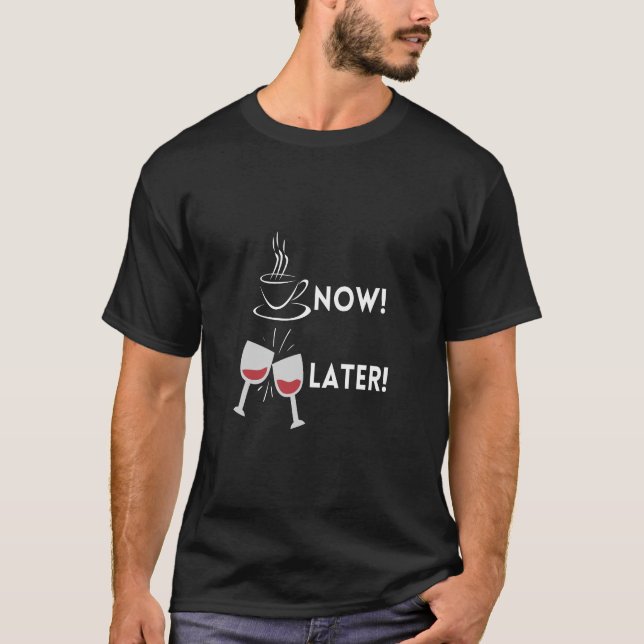 Coffee Now Wine Later Funny Quote T-Shirt (Front)