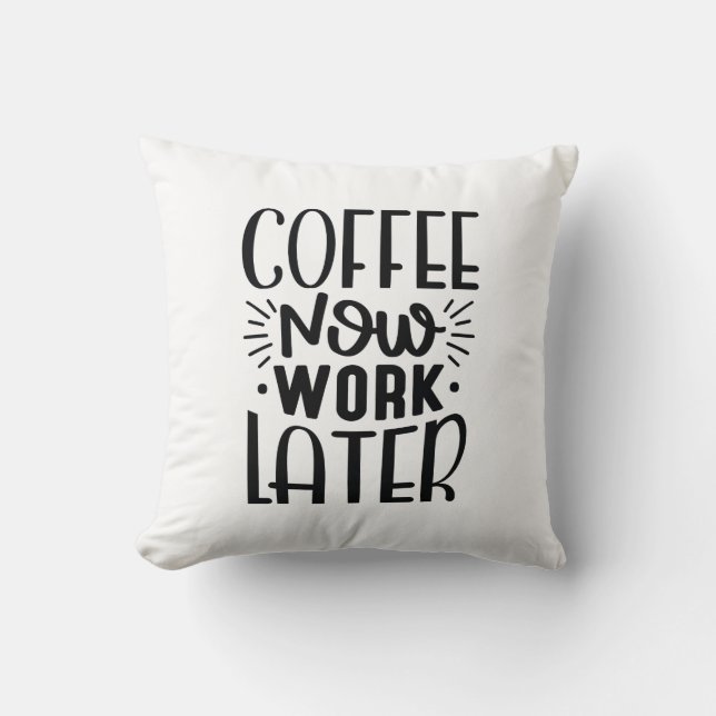 Coffee Now Work Later Throw Pillow (Front)
