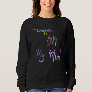 Coffee On My Mind Caffeine Espresso Cappuccino Cof Sweatshirt