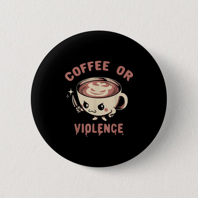 Coffee Or Violence Funny Caffeine Addict Meme Quot Button (Front)