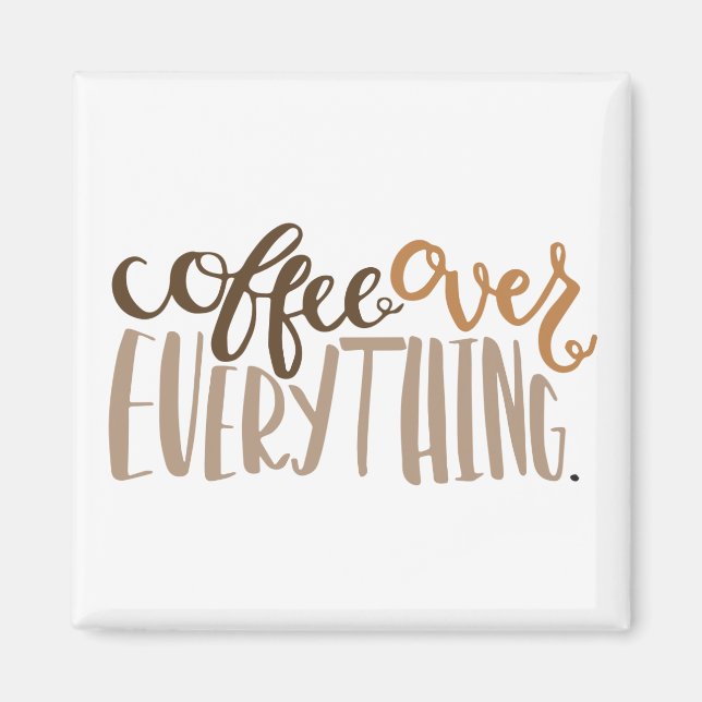 Coffee Over Everything Magnet (Front)