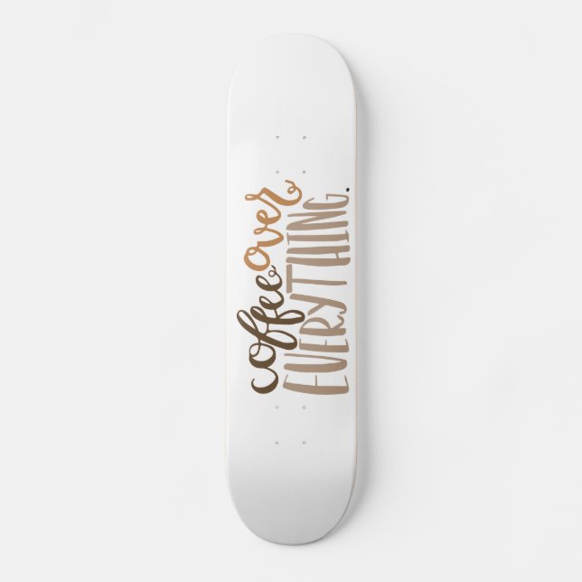 Coffee Over Everything Skateboard (Front)