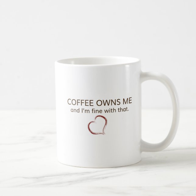 Coffee Owns Me & I'm Fine With That White 11oz Mug (Right)