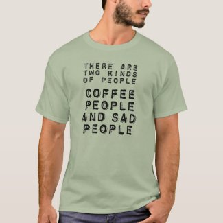 Coffee People And Sad People Funny T-Shirt