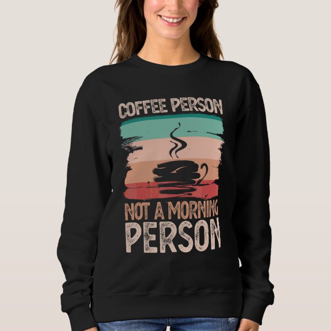 Coffee Person Not Morning Person Coffeeholic Caffe Sweatshirt (Front)