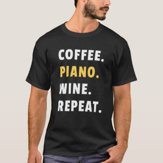 Coffee Piano Wine Repeat Pianist Piano Player T-Shirt