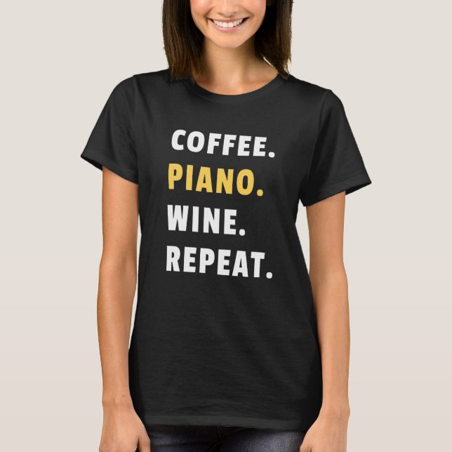 Coffee Piano Wine Repeat Pianist Piano Player T-Shirt (Front)