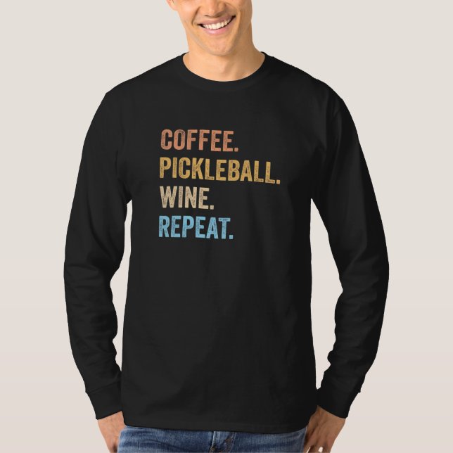 Coffee Pickleball Wine Repeat  Pickleball Coffee W T-Shirt (Front)