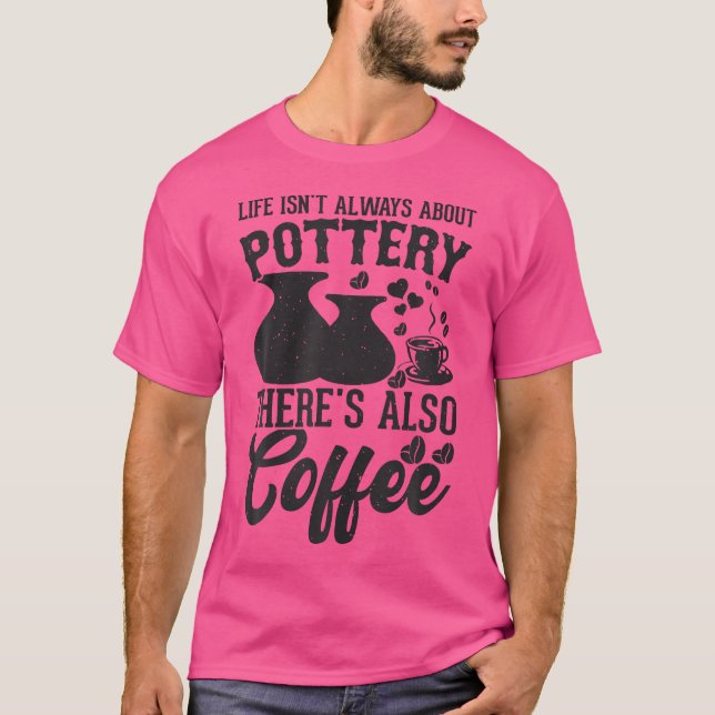 Coffee Pottery Clay Handmade Ceramics Artist Potte T-Shirt (Front)