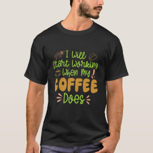 Coffee Power Start Working When My Coffee T-Shirt