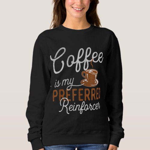 Coffee Preferred Reinforcer _ Behavior Analyst The Sweatshirt