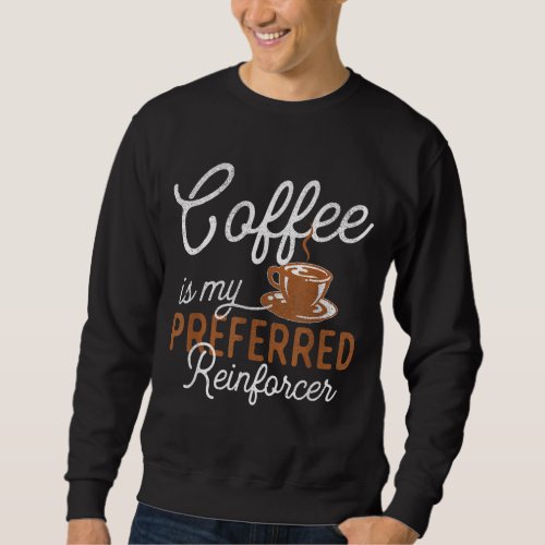 Coffee Preferred Reinforcer _ Behavior Analyst The Sweatshirt