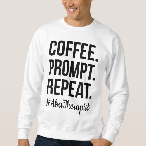 Coffee Prompt Repeat RBT Gift ABA Therapist Sweatshirt