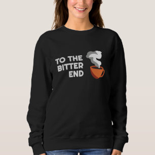 Coffee Puns To the bitter End Barista Parody Sweatshirt