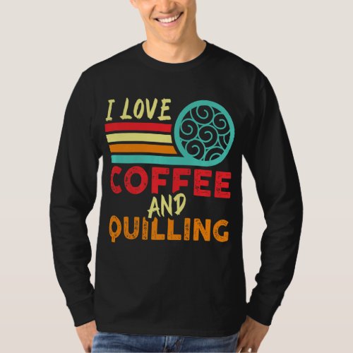 Coffee Quilling Paper Filigree Crafting Hobby Craf T_Shirt