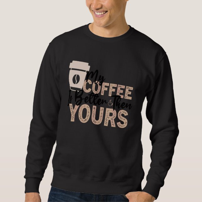 Coffee  Quote Coffee Addict Cool Coffee  1 Sweatshirt (Front)