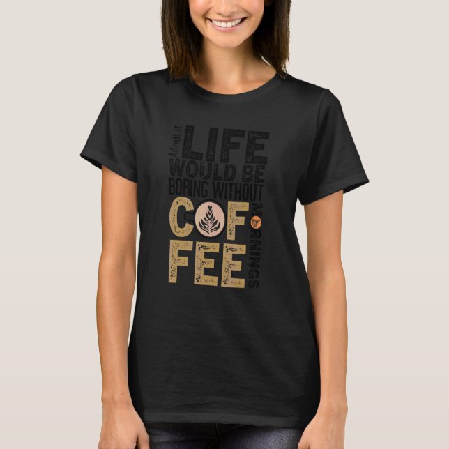 Coffee  Quote Coffee Addict Cool Coffee  31 T-Shirt (Front)