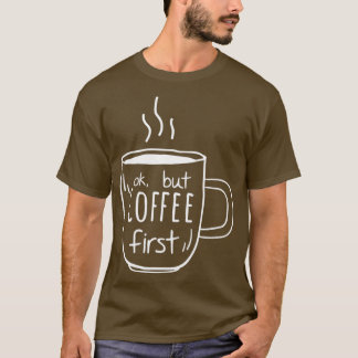 coffee quote love gift mom coffe first design gift T-Shirt