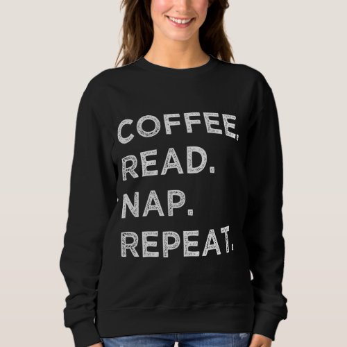 Coffee Read Nap Repeat Funny Book Reading Lovers G Sweatshirt