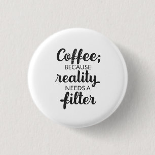 Coffee: Reality Needs a Filter - Typography Art Button