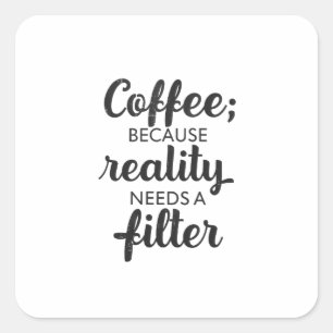 Coffee: Reality Needs a Filter - Typography Art Square Sticker