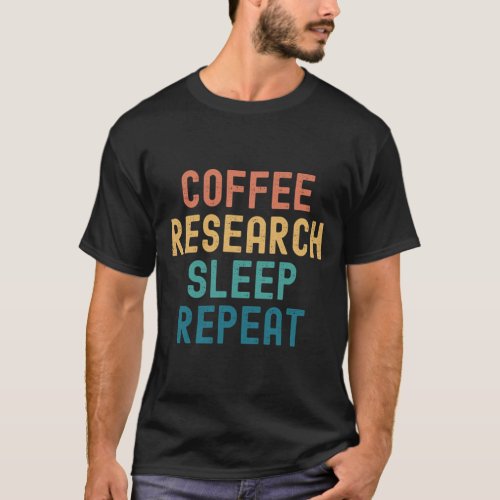Coffee Research Sleep Repeat _ Funny Research _ Co T_Shirt