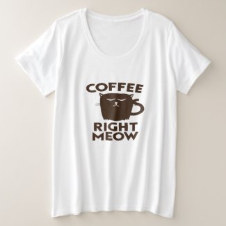 Coffee Right Meow  Plus Size T-Shirt