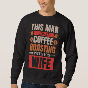 Coffee Roasting Husband for Coffee Roaster Wife 1 Sweatshirt