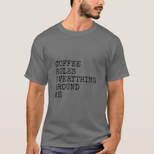 Coffee rules everything around me  T_Shirt
